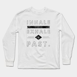 Inhale the future Exhale the past Long Sleeve T-Shirt